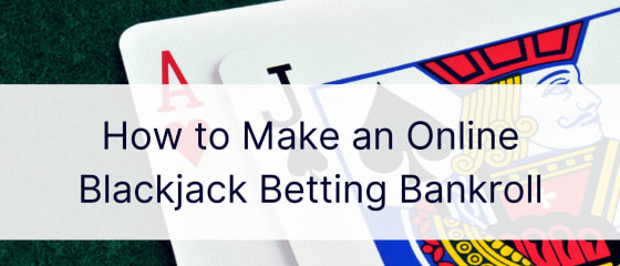 Hogyan készítsünk online blackjack fogadási bankrollt