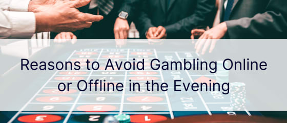 Okok az esti online vagy offline szerencsejátékok elkerülésére